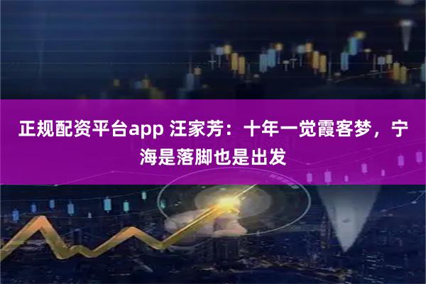 正规配资平台app 汪家芳：十年一觉霞客梦，宁海是落脚也是出发